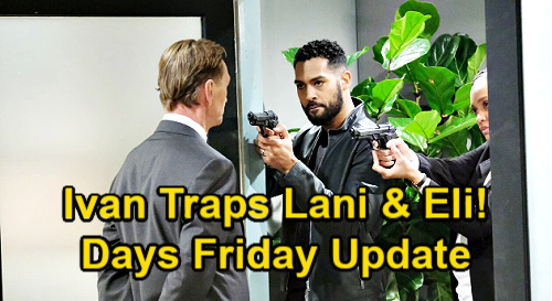 Days of Our Lives Spoilers Update: Friday, February 5 – Ivan Traps Lani & Eli – Ciara’s Devastating Failure