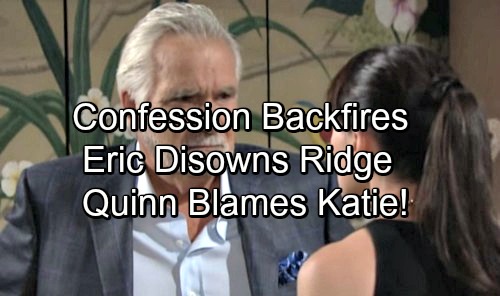 The Bold and the Beautiful Spoilers: Confession Fallout Explodes - Eric Disowns Ridge - Quinn Takes Anger Out on Katie