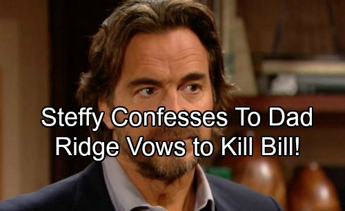 The Bold and the Beautiful Spoilers: Steffy Comes Clean to Her Father, Admits Bill Hookup – Ridge Vows to Make Enemy Pay