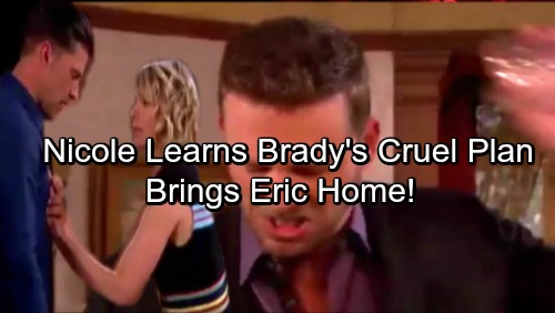 Days of Our Lives Spoilers: Nicole Reacts to Discovering Brady’s Horrible Plan – Brings Eric Home With Love